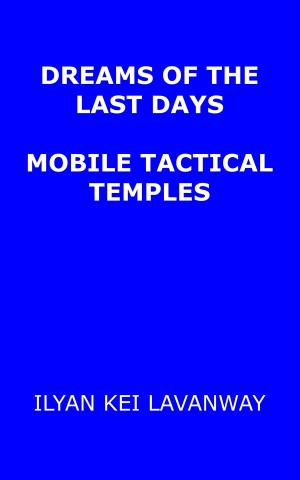 Cover of the book Dreams of the Last Days: Mobile Tactical Temples by Ilyan Kei Lavanway