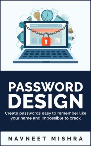 Cover of the book Password Design: Create passwords easy to remember like your name and impossible to crack by Mike Knowles