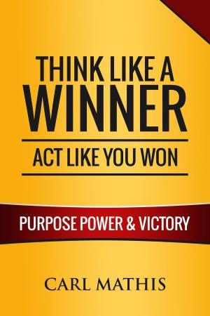 Cover of the book Think Like a Winner, Act Like You Won: Unleashing Power, Purpose, and Victory in Your Life by Michael Cornwall