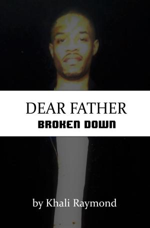 Cover of the book Dear Father: Broken Down by Khali Raymond
