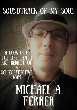 Cover of the book Soundtrack of My Soul: A Look Into the Life, Death and Rebirth of a Schizoaffective Man by EggFreezingSuccess Effsie