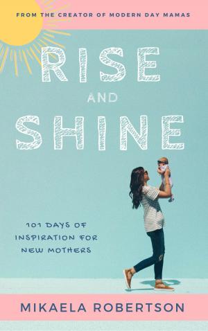 Cover of Rise and Shine: 101 Days of Inspiration for New Mothers