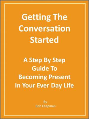 Cover of Getting The Conversation Started A Step By Step Guide To Becoming Present In Your Every Day Life