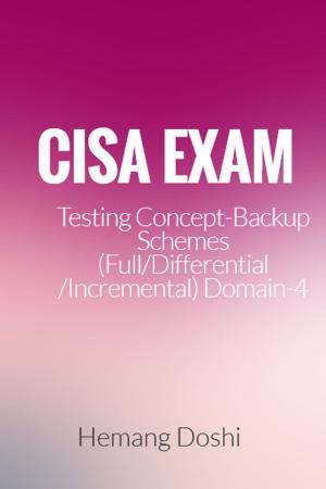 Cover of the book CISA Exam-Testing Concept-Backup Schemes (Full/Differential/Incremental) (Domain-4) by Hemang Doshi