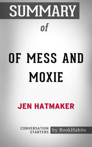 Cover of the book Summary of Of Mess and Moxie: Wrangling Delight Out of This Wild and Glorious Life by Jen Hatmaker | Conversation Starters by Paul Adams
