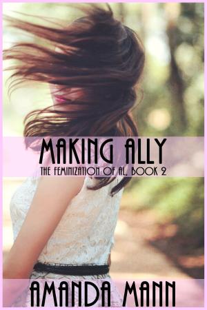 Cover of the book Making Ally: The Feminization of Al, Book 2 by Amanda Mann, Anita Blackmann