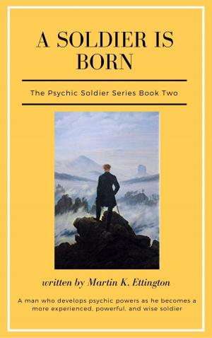 Cover of the book A Psychic Soldier is Born: The Psychic Soldier Series-Book 2 by Martin Ettington