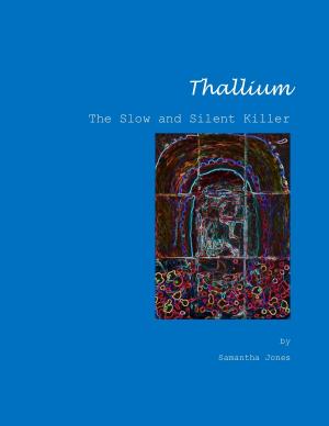 Cover of the book Thallium, The Slow and Silent Killer by JaneNK Nwanne