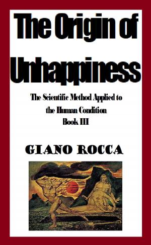 Cover of the book The Origin of Unhappiness: The Scientific Method Applied to the Human Condition - Book III by Alessandro Scarsella, Ugo Facco De Lagarda