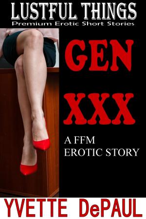 Cover of the book Gen XXX:A FFM Erotic Story by Yvette DePaul
