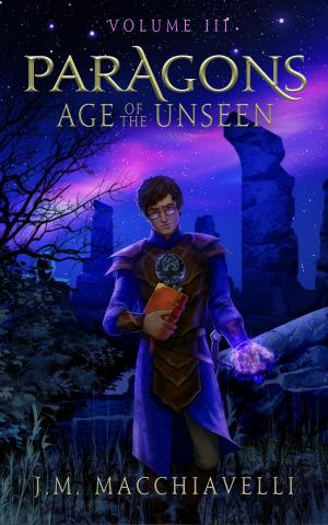Cover of Paragons: Age of the Unseen by J. M. Macchiavelli, J. M. Macchiavelli