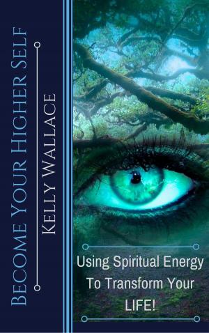 Book cover of Become Your Higher Self: Using Spiritual Energy To Transform Your Life!
