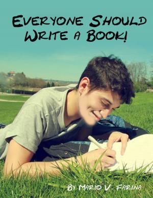 Cover of the book Everyone Should Write A Book! by Mario V. Farina