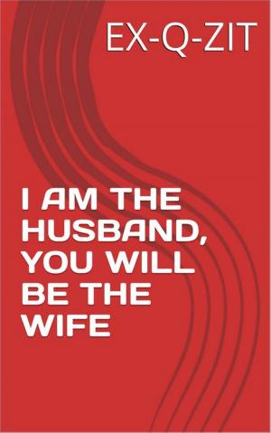 Cover of the book I Am The Husband, You Will Be The Wife by Alec Silva