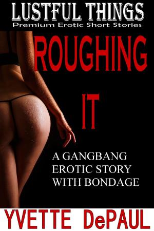 bigCover of the book Roughing It:A Gangbang Erotic Story With Bondage by 