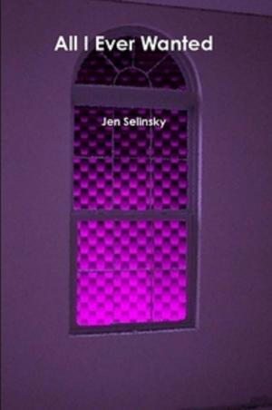 Cover of the book All I Ever Wanted by Jen Selinsky