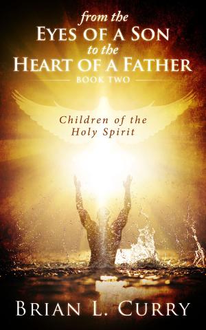 Cover of the book From the Eyes of a Son to the Heart of a Father: Children of the Holy Spirit by Christine Nelson