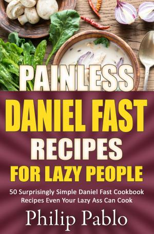 Book cover of Painless Daniel Fast Recipes For Lazy People 50 Surprisingly Simple Daniel Fast Cookbook Recipes Even Your Lazy Ass Can Cook