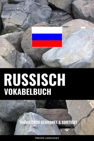 Cover of the book Russisch Vokabelbuch: Thematisch Gruppiert & Sortiert by Pinhok Languages