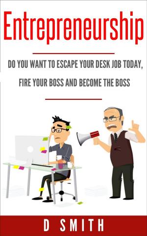 Cover of the book Entrepreneurship: Do you want to escape your desk job today, fire your boss and become the boss by Rick Mason