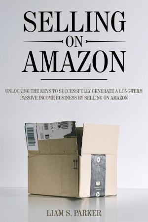 Cover of the book Selling on Amazon: Unlocking the Secrets to Successfully Generate a Long-Term Passive Income Business by Selling on Amazon by 德瑞克．湯普森(Derek Thompson)