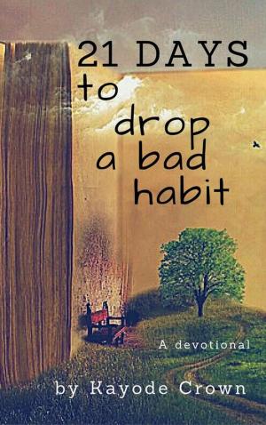 Cover of the book 21 Days to Drop a Bad Habit by Kayode Crown
