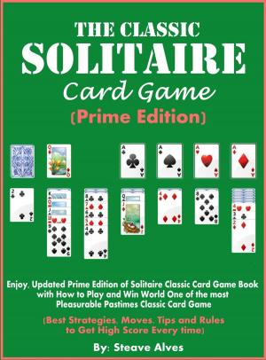 Cover of the book The Classic Solitaire Card Game (Prime Edition): Enjoy, Updated Prime Edition of Solitaire Classic Card Game Book with How to Play and Win World One of the most Pleasurable Pastimes Classic Card Game by Whelon Chuck
