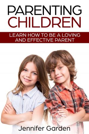 Cover of the book Parenting Children: Learn How to be a Loving and Effective Parent by Kathy Johnson