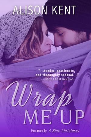 Cover of the book Wrap Me Up by Alison Kent