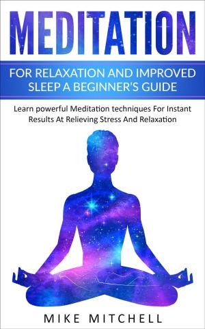 Book cover of Meditation For Relaxation and Improved Sleep A Beginner’s Guide Learn powerful Meditation techniques For Instant Results At Relieving Stress And Relaxation