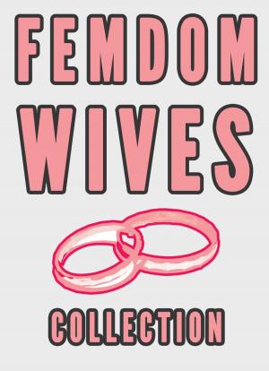 Cover of the book Femdom Wives Collection (Femdom Marriage Stories FLR Sissy Cuckolding) by Patrick McGowan
