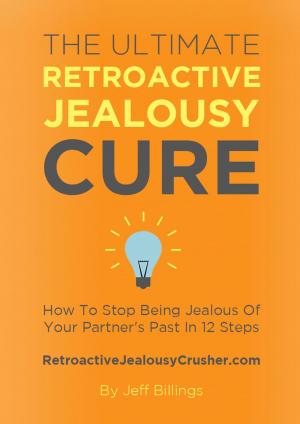 Cover of the book The Ultimate Retroactive Jealousy Cure: How To Stop Being Jealous Of Your Partner's Past In 12 Steps by Anna mancini, James Greenfield, Cristiane mancini