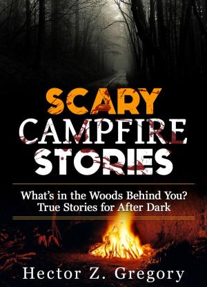 Book cover of Scary Campfire Stories: What’s in the Woods Behind You? True Stories for After Dark