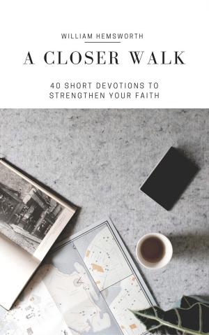 bigCover of the book A Closer Walk: 40 Short Devotions to Strenghten Your Faith by 