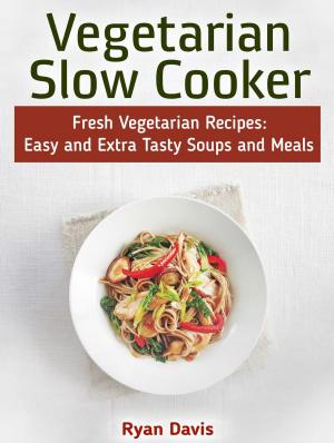 Book cover of Vegetarian Slow Cooker: Fresh Vegetarian Recipes: Easy and Extra Tasty Soups and Meals