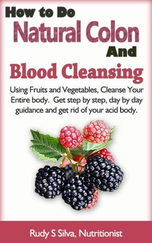 Cover of the book How To Do Natural Colon Cleansing: Cleanse Your Colon and Blood At the Same Time by Silvia Mihalcea