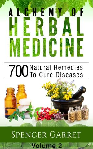 Cover of the book Alchemy of Herbal medicine- Volume 2- 700 Natural Remedies To Cure Diseases by Shiva Girish