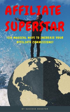 Cover of the book Affiliate Superstar: 100 Magical Ways to Increase Your Affiliate Commissions! by John Wright