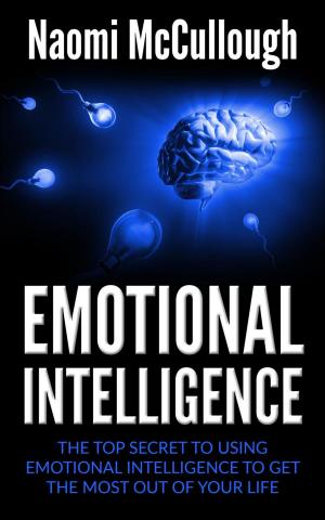 Book cover of Emotional Intelligence: The Top Secret to Using Emotional Intelligence to Get the Most Out of Your Life
