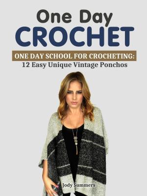 Cover of the book One Day Crochet: One Day School for Crocheting 12 Easy Unique Vintage Ponchos by Diane Ziomek
