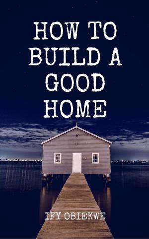 Cover of the book How To Build A Good Home by Ralph Waldo Trine