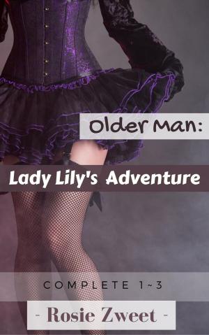 Cover of the book Older Man: Lady Lily’s Adventure (Complete 1 to 3) by Rosie Zweet