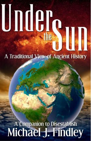 Cover of the book Under the Sun: A Traditional View of Ancient History by Michael J. Findley, Mary C. Findley