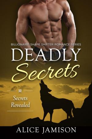 Cover of the book Deadly Secrets Secrets Revealed (Billionaire Shape-Shifter Romance Series Book 2) by Alice Jamison