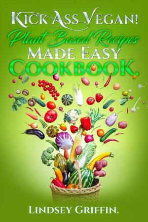 Cover of the book Kick Ass Vegan! Plant Based Recipes Made Easy Cookbook. by Leslie Bennett, Stefani Bittner