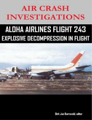 Cover of the book Air Crash Investigations - Aloha Airlines Flight 243 - Explosive Decompression in Flight by Daniela Bradutanu