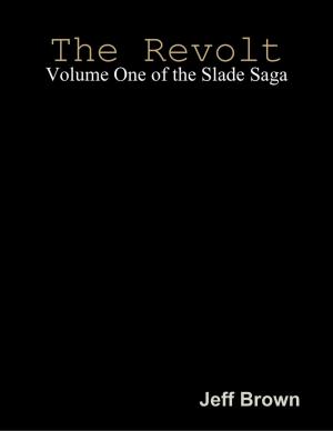 Cover of the book The Revolt: Volume One of the Slade Saga by Sophia Von Sawilski