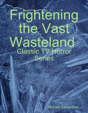 Cover of the book Frightening the Vast Wasteland: Classic TV Horror Series by Jack Tanner