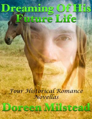 Cover of the book Dreaming of His Future Life: Four Historical Romance Novellas by Vanessa Carvo
