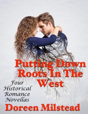 Cover of the book Putting Down Roots In the West: Four Historical Romance Novellas by Christina Engela